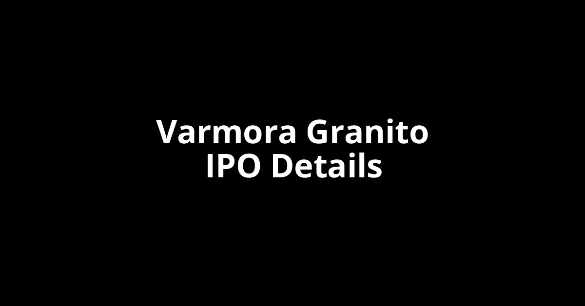Varmora Granito IPO Date, Review, Price, Allotment Details