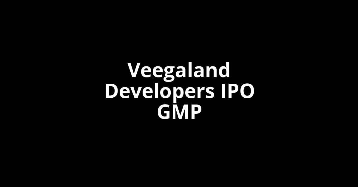 Veegaland Developers IPO GMP, Grey Market Premium Today