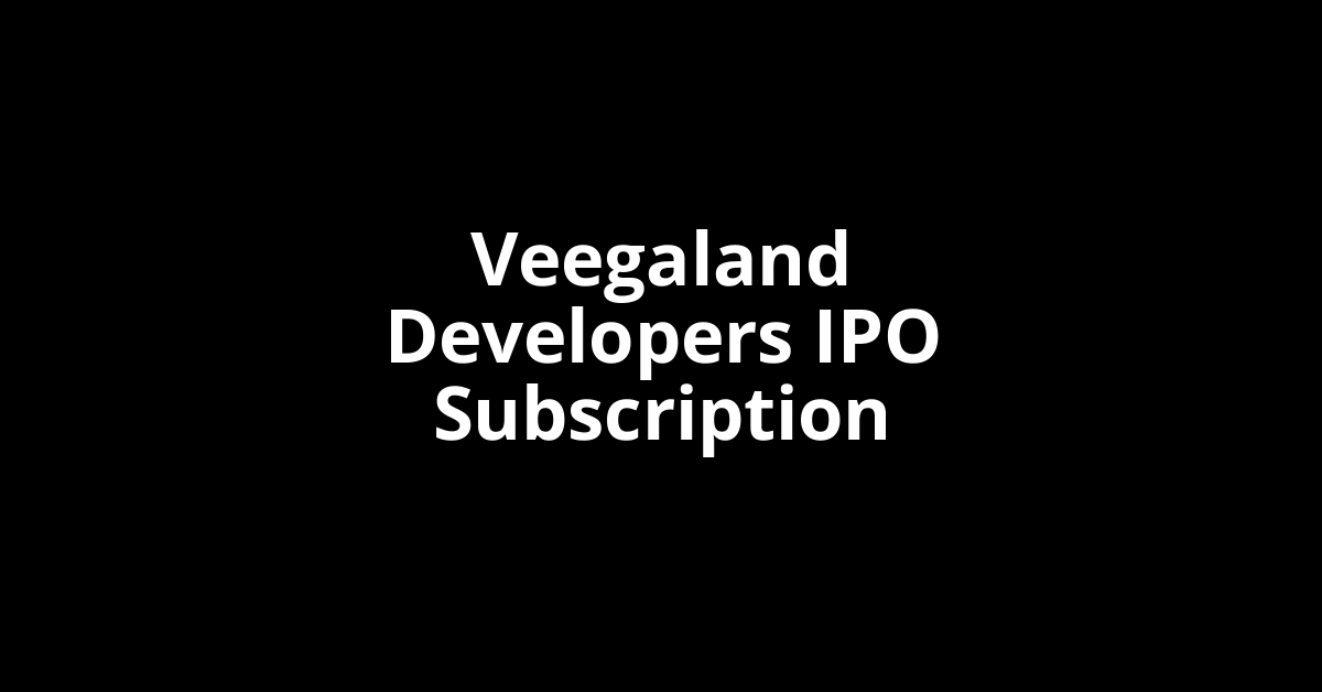 Veegaland Developers IPO Subscription Status