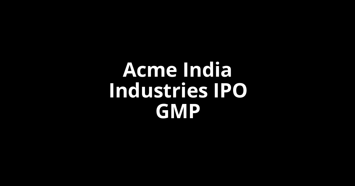 Acme India Industries IPO GMP, Grey Market Premium Today