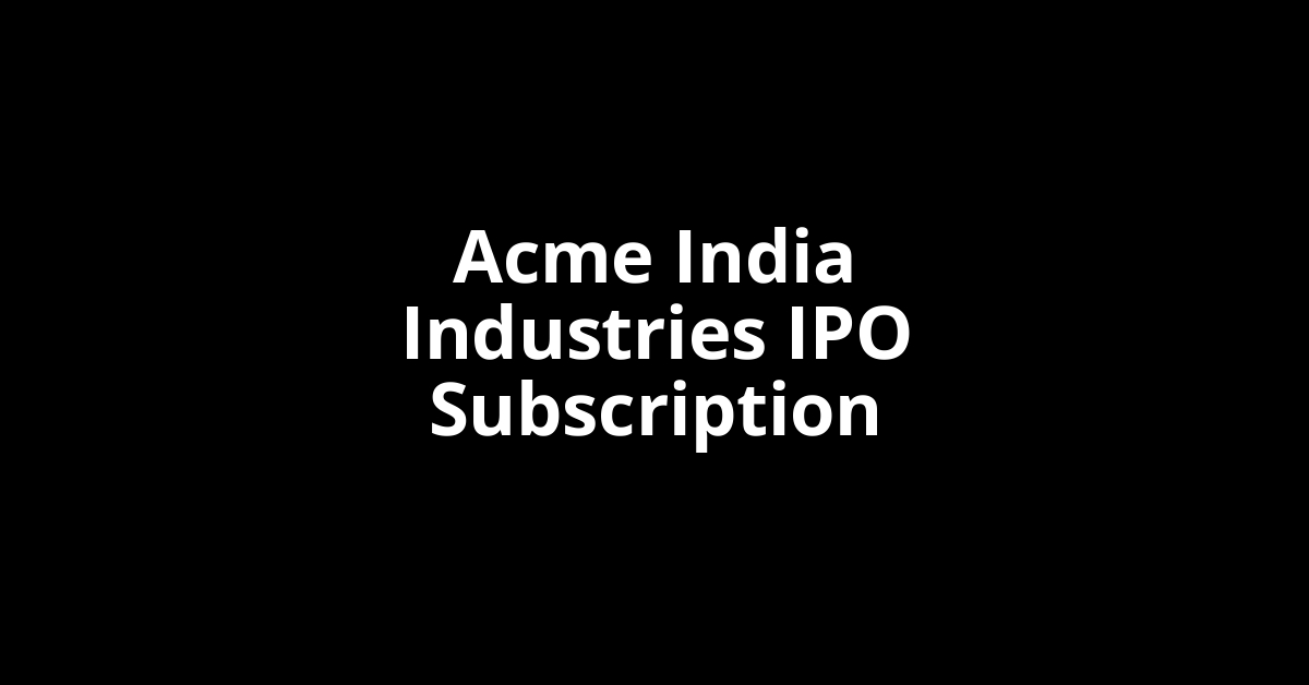 Acme India Industries IPO Subscription Status