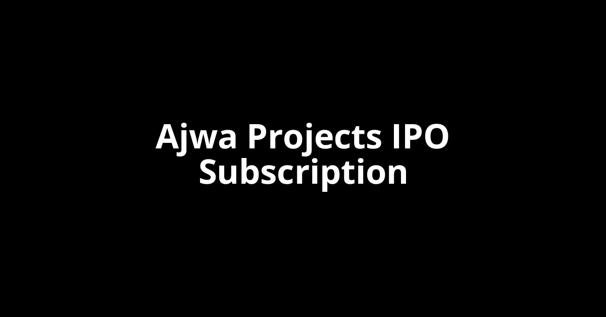 Ajwa Projects IPO Subscription Status