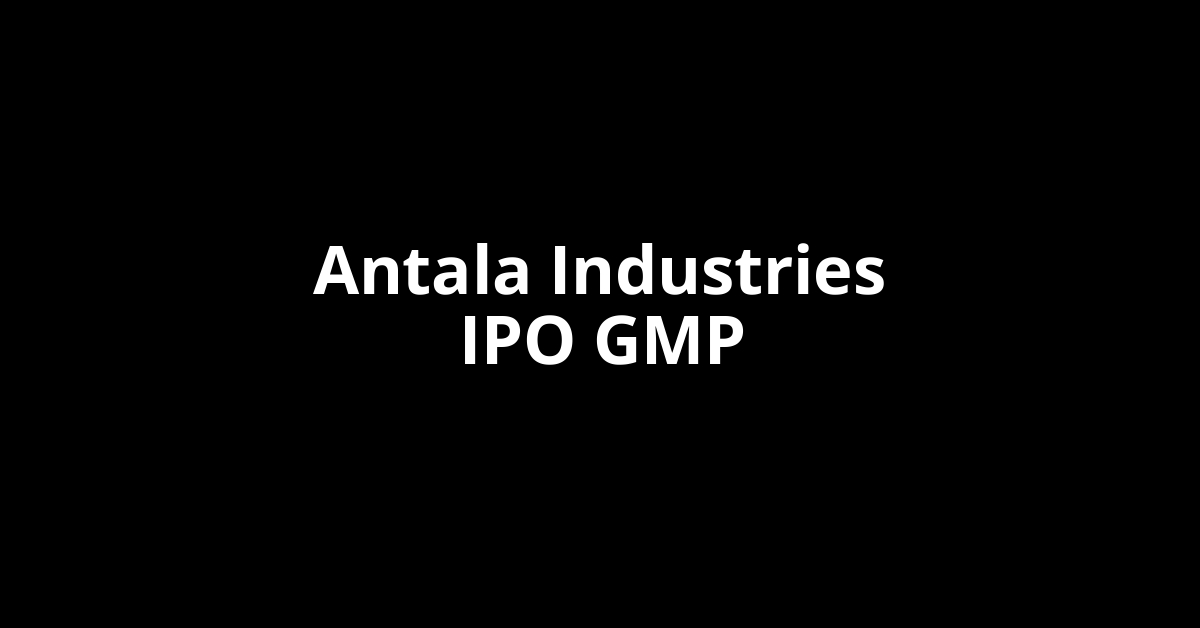 Antala Industries IPO GMP, Grey Market Premium Today