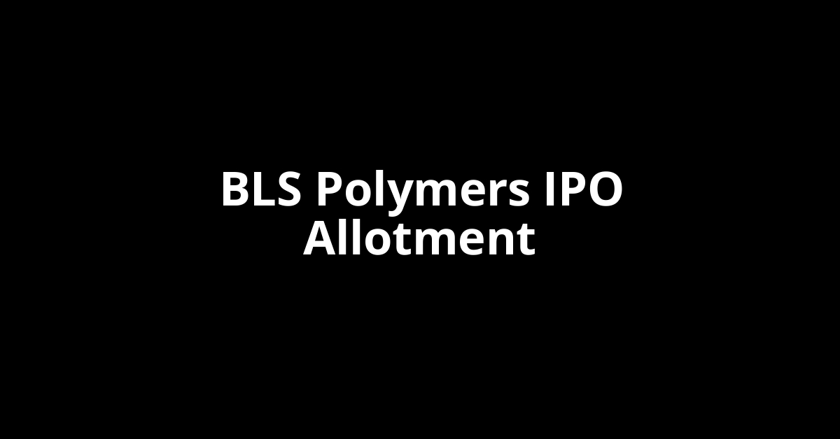 BLS Polymers IPO Allotment Status