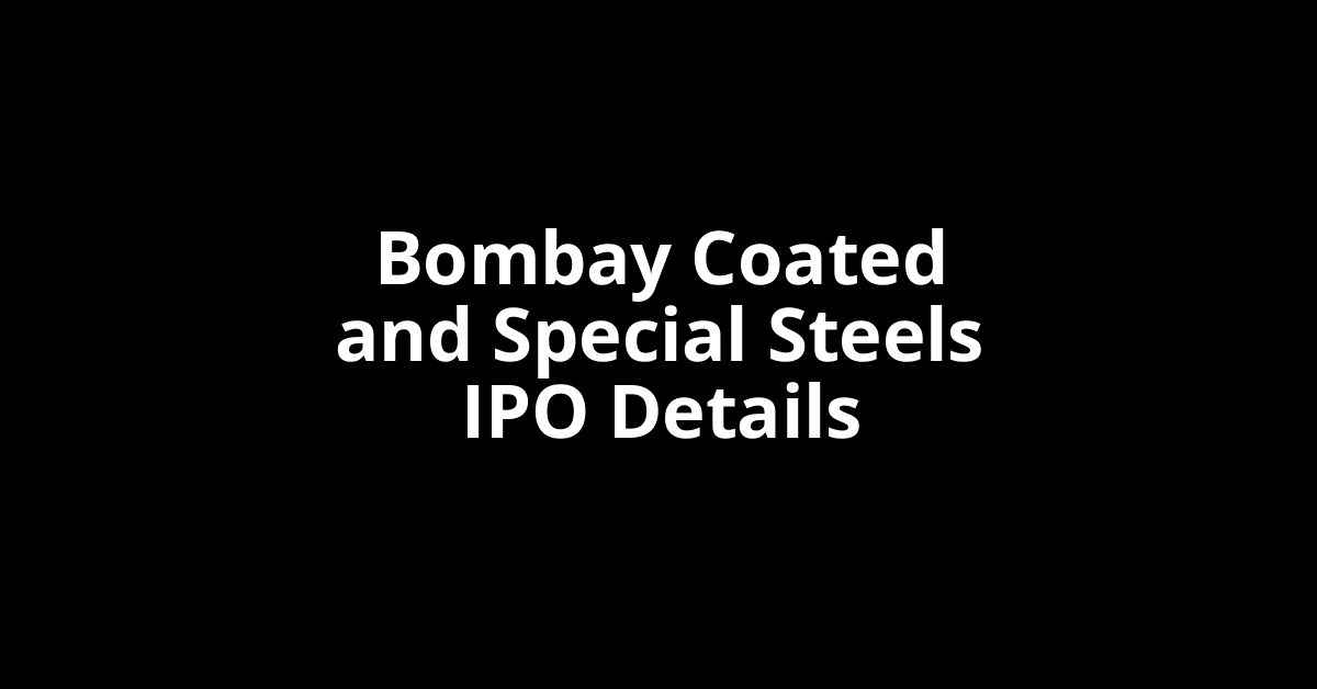 Bombay Coated and Special Steels IPO Date, Review, Price, Allotment Details