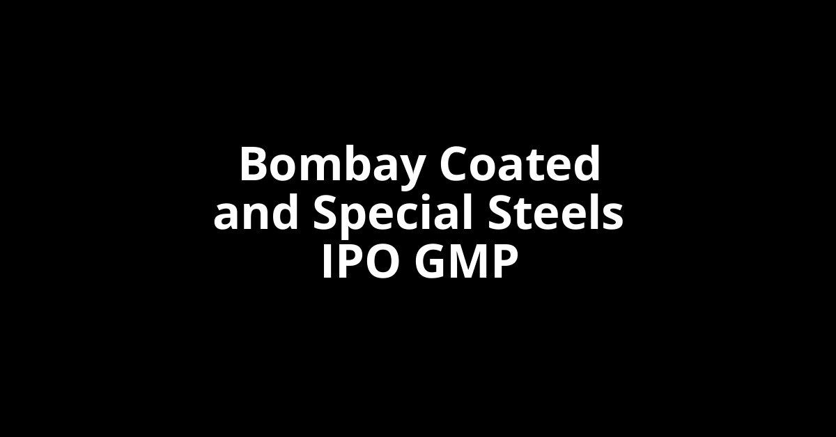 Bombay Coated and Special Steels IPO GMP, Grey Market Premium Today