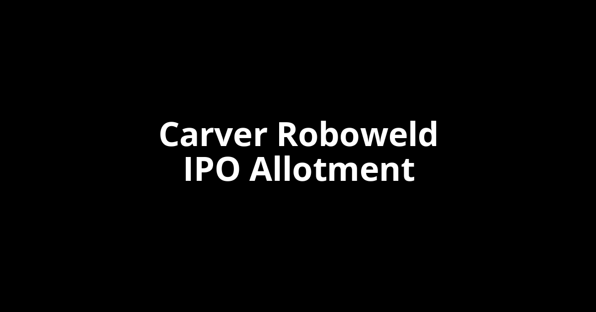 Carver Roboweld IPO Allotment Status