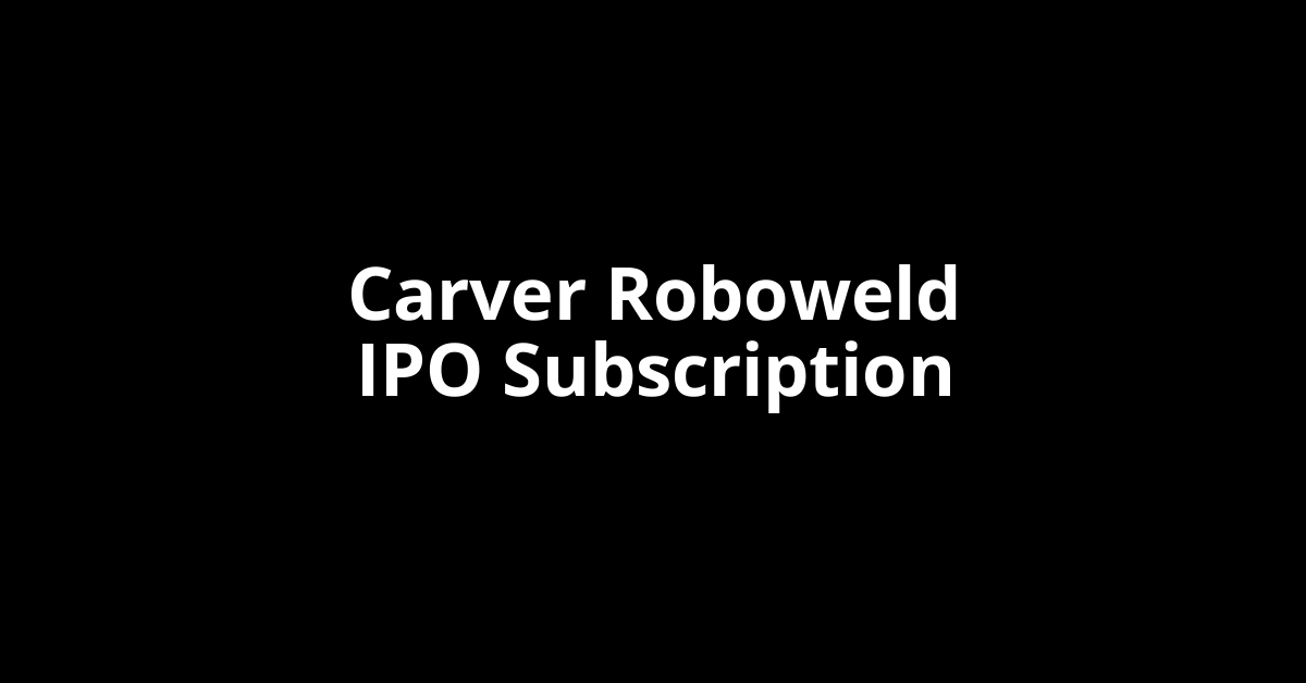 Carver Roboweld IPO Subscription Status