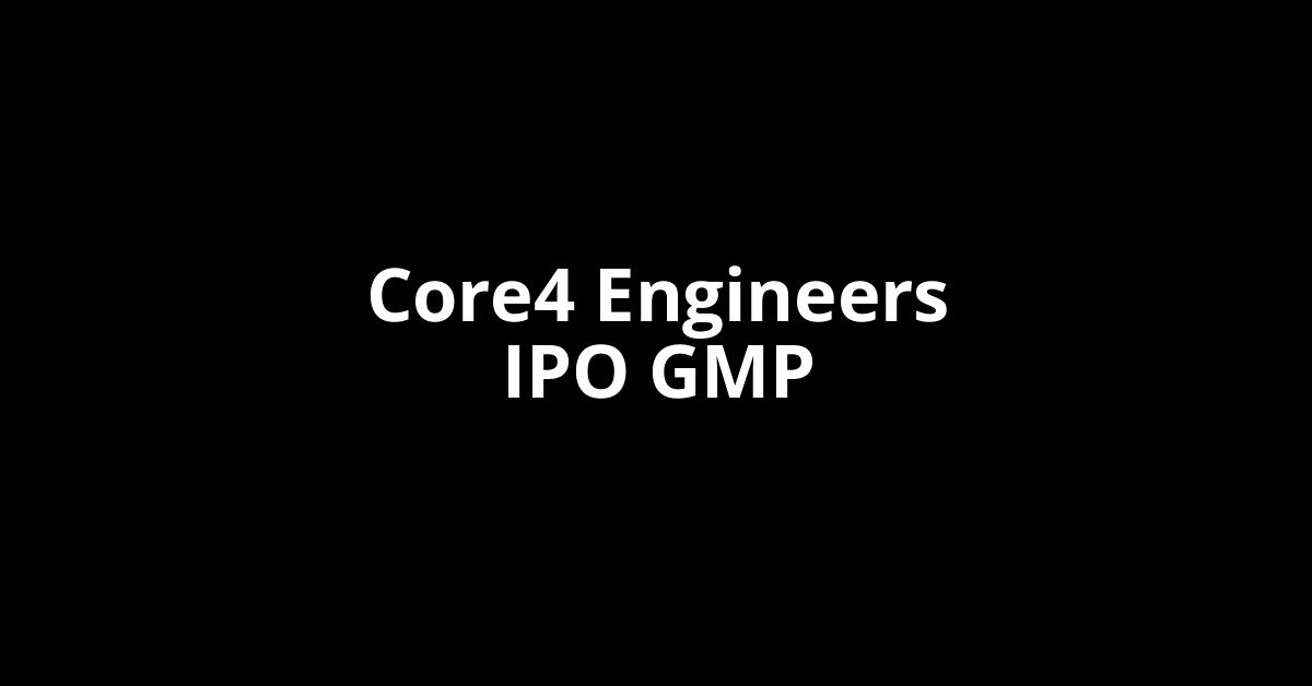 Core4 Engineers IPO GMP, Grey Market Premium Today