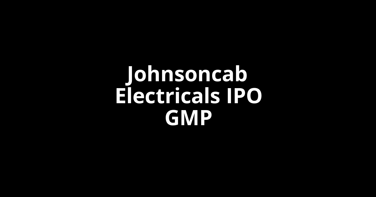 Johnsoncab Electricals IPO GMP, Grey Market Premium Today