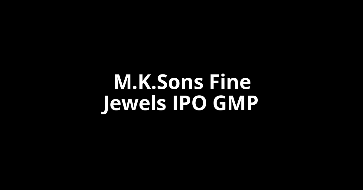 M.K.Sons Fine Jewels IPO GMP, Grey Market Premium Today
