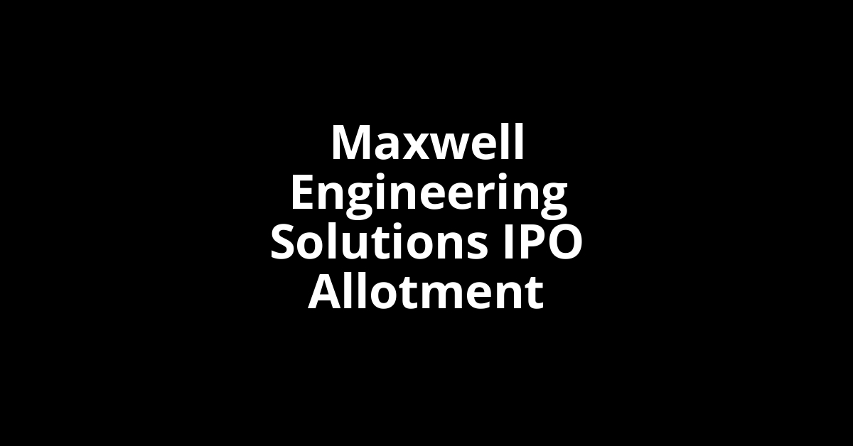 Maxwell Engineering Solutions IPO Allotment Status