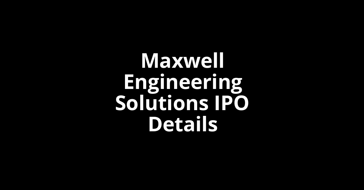 Maxwell Engineering Solutions IPO Date, Review, Price, Allotment Details
