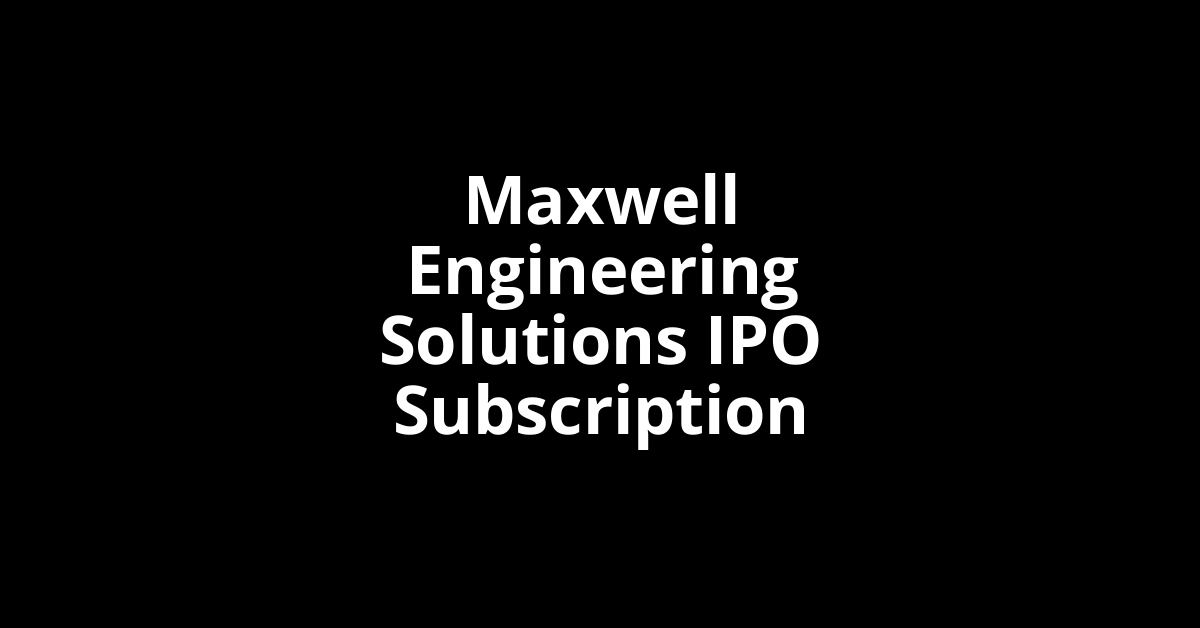 Maxwell Engineering Solutions IPO Subscription Status