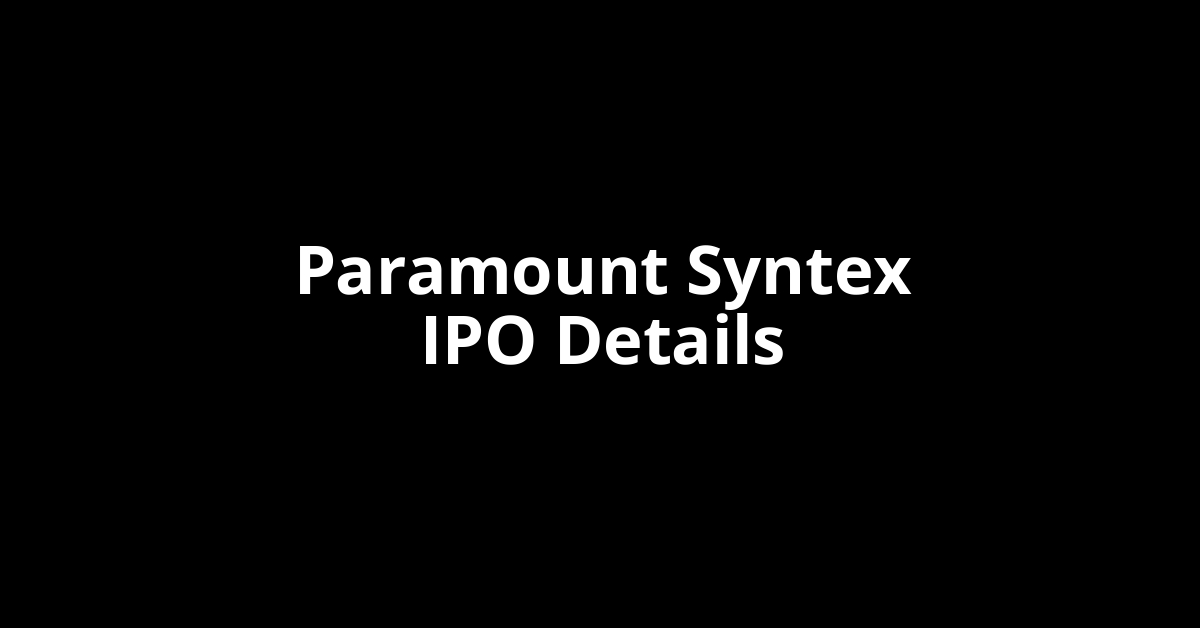 Paramount Syntex IPO Date, Review, Price, Allotment Details