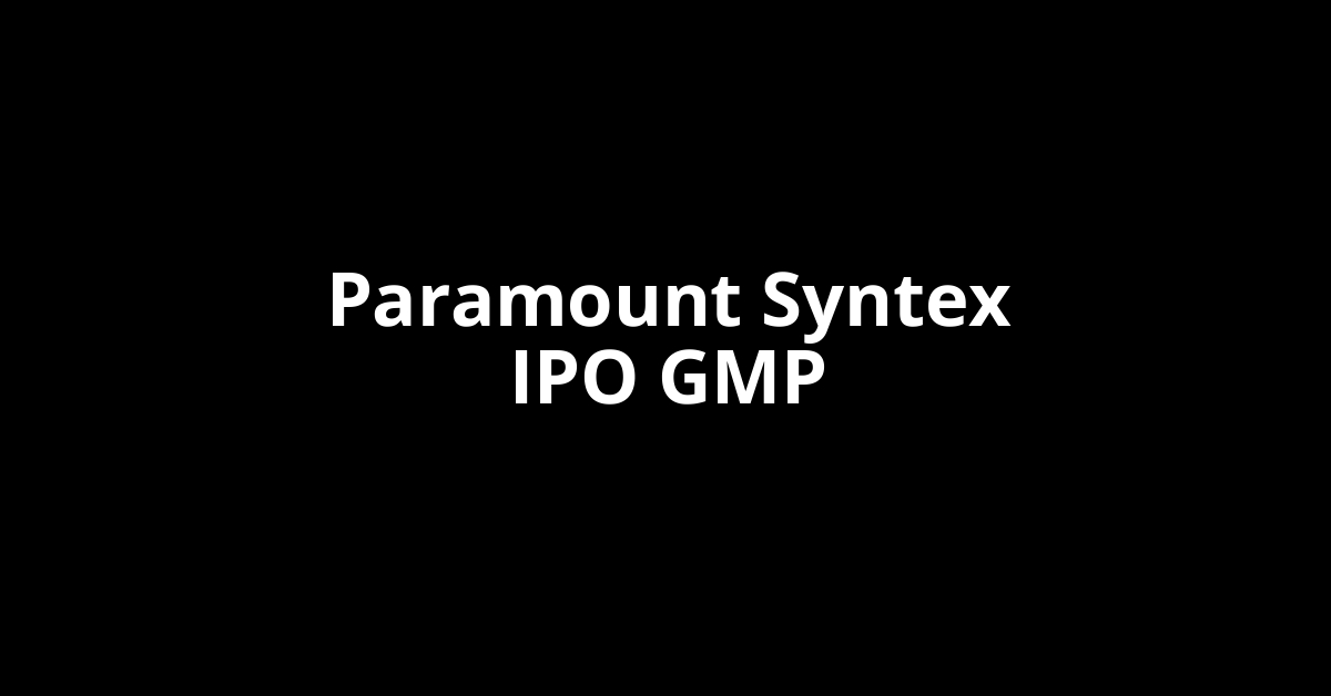 Paramount Syntex IPO GMP, Grey Market Premium Today