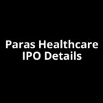 Paras Healthcare IPO Date, Review, Price, Allotment Details