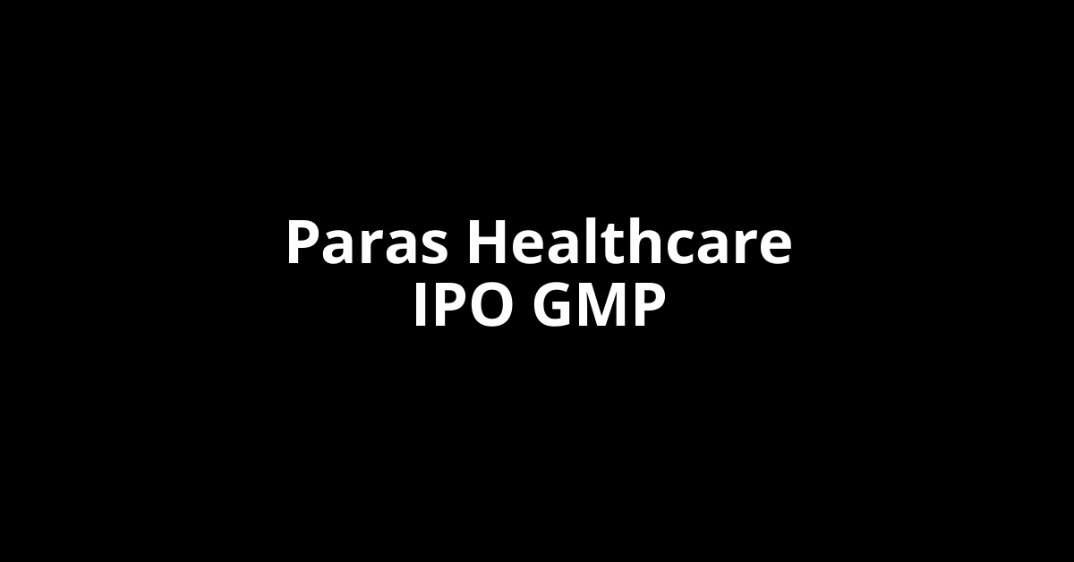 Paras Healthcare IPO GMP, Grey Market Premium Today