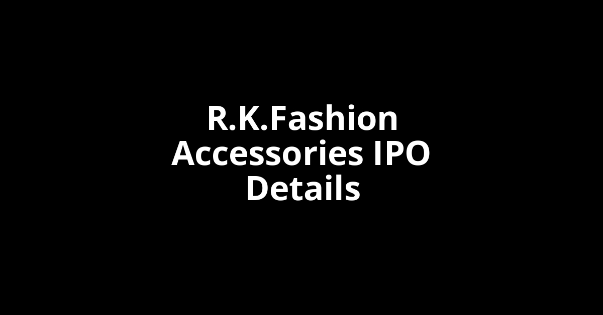 R.K.Fashion Accessories IPO Date, Review, Price, Allotment Details