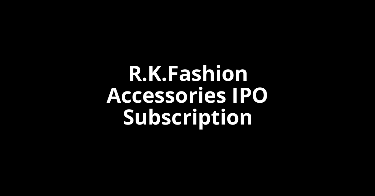 R.K.Fashion Accessories IPO Subscription Status
