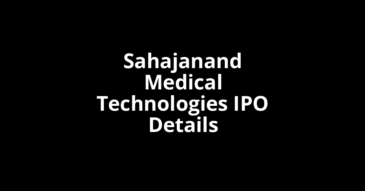 Sahajanand Medical Technologies IPO Date, Review, Price, Allotment Details