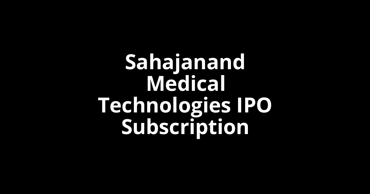 Sahajanand Medical Technologies IPO Subscription Status