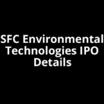 SFC Environmental Technologies IPO Date, Review, Price, Allotment Details SFC Environmental Technologies IPO Date, Review, Price, Allotment Details