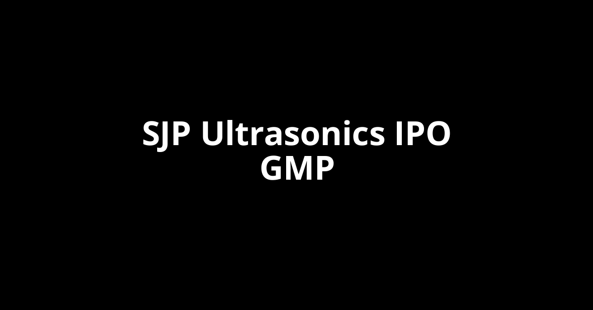 SJP Ultrasonics IPO GMP, Grey Market Premium Today