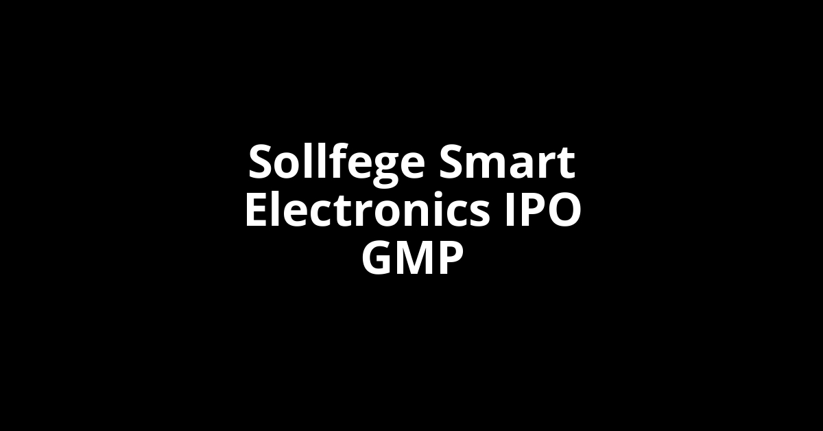 Sollfege Smart Electronics IPO GMP, Grey Market Premium Today