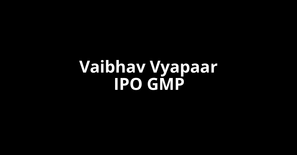 Vaibhav Vyapaar IPO GMP, Grey Market Premium Today
