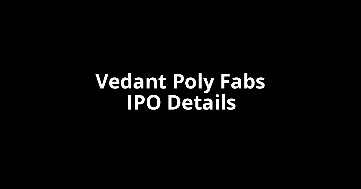 Vedant Poly Fabs IPO Date, Review, Price, Allotment Details
