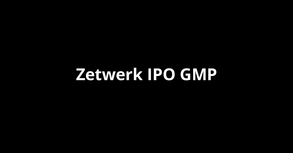 Zetwerk IPO GMP, Grey Market Premium Today